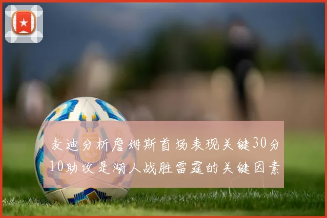 麦迪分析詹姆斯首场表现关键30分10助攻是湖人战胜雷霆的关键因素