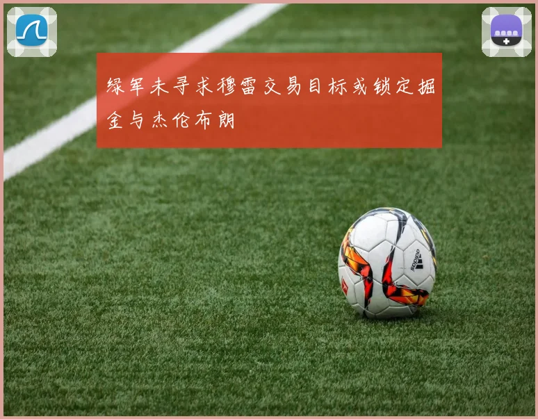 绿军未寻求穆雷交易目标或锁定掘金与杰伦布朗