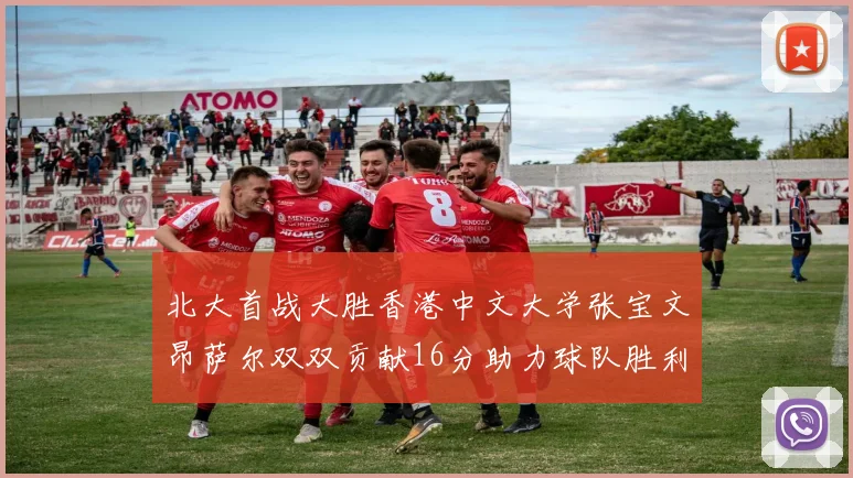 北大首战大胜香港中文大学张宝文昂萨尔双双贡献16分助力球队胜利